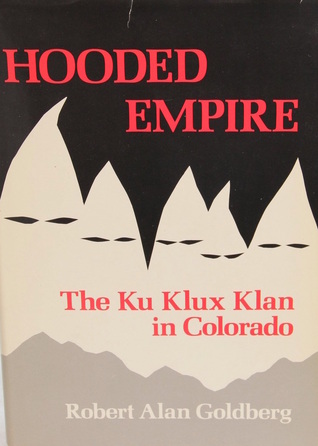 Image of the cover of the book, Hooded Empire: The Ku Klux Klan in Colorado, by Robert Alan Goldberg. The background is black and there is a silhouette of five hoods with eye holes, which also somewhat suggest the mountains of the Front Range.
