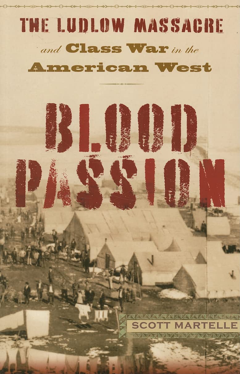 Blood Passion. The Ludlow Massacre and Class War in the American West. By Scott Martelle.