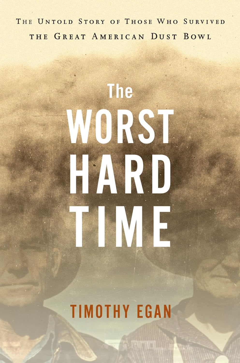 The Worst Hard Time. The Untold Story of Those Who Survived the Great American Dust Bowl. By Timothy Egan.