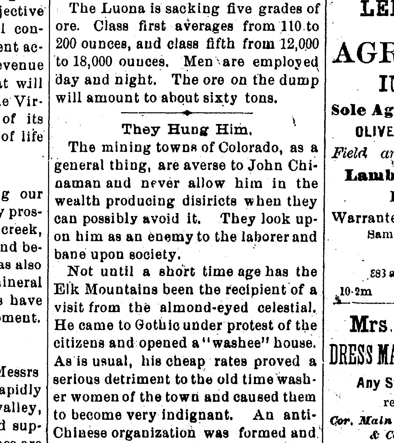 Image of a clip from a historical newspaper, reporting the story of discrimination against Chinese men in Colorado mining towns. The story begins, "They Hung Him. The mining towns of Colorado, as a general thing, are averse to John Chinaman and never allow him in the wealth producing districts when the can possibly avoid it. They look upon him as an enemy to the laborer and bane upon society. Not until a short time ago has the Elk Mountains been the recipient of a visit from the almond-eyed celestial..."