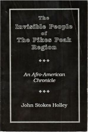 Image of book cover, The Invisible People of the Pikes Peak Region: An Afro-American Chronicle by John Stokes Holley. The cover is a very simple design of white text on black paper, and in its entirety is the title and author name, with a line border around the edges of the cover.