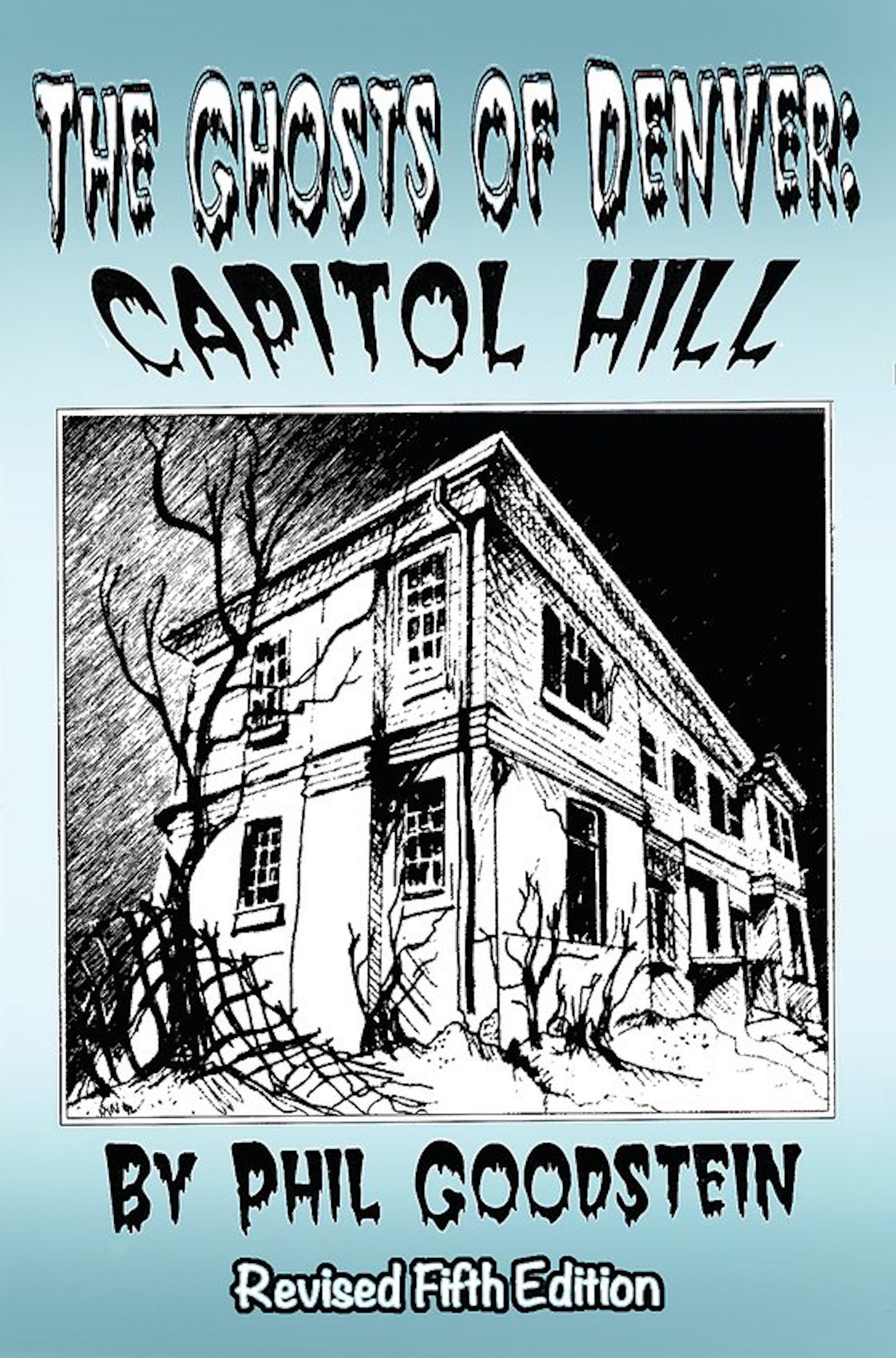 Image of the cover of a book titled, "The Ghosts of Denver: Capitol Hill" by Phil Goodstein. The bottom of the cover says "Revised Fifth Edition." There is an image in the center of the cover; it is a black and white illustration of a historic square building flanked by leafless trees and the sky above fades to black. The font used for the title and author name is spooky, as if the the letters are dripping. The black and white image and text is framed in a cool blue-green color.