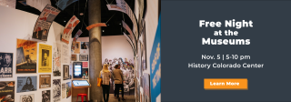 On the left is a photo of people in the "What's Your Story" exhibit. On the right the text says '"Free Night at the Museums" Nov. 5 from 5 pm until 10 pm at the History Colorado Center.