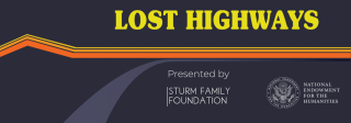 Lost Highways Pesented by Sturm Family Foundation and National Endowment for the Humanities